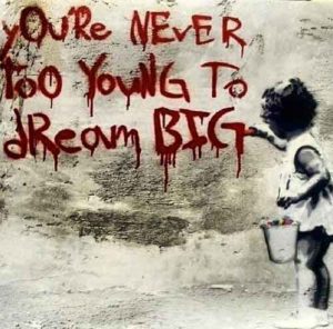 banksy-quotes-youre-never-too-young-to-dream-big (1)